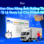 Thời Gian Giao Hàng Ảnh Hưởng Thế Nào Đến Tỷ Lệ Quay Lại Khách Hàng?