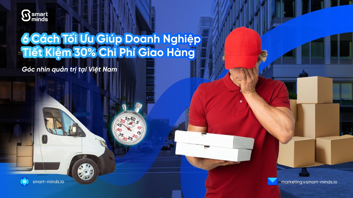 6 Cách Giảm Chi Phí Giao Hàng 30% Cho Doanh Nghiệp